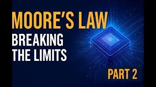 Moore&rsquo;s Law: Breaking the Limits of Physics & Innovation | Part - 2 | Exploring the World of ICs