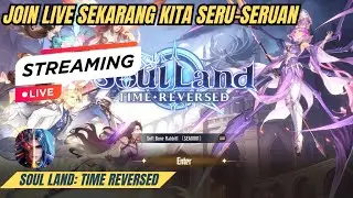 Live Streaming Misi, Upgrade, Battle - Soul Land: Time Reversed ⚔️