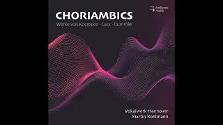 Vokalwerk Hannover, Martin Kohlmann - CHORIAMBICS - 11 - A. Koerppen O Lamm Gottes unschuldig