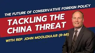 Future of Conservative Foreign Policy Feat. Representative John Moolenaar (R-MI)