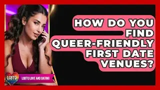 How Do You Find Queer-friendly First Date Venues? - LGBTQ Love and Dating