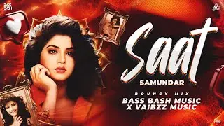 SAAT SAMUNDAR - BOUNCY MIX- BASS BASH & VAIBZZ MUSIC