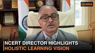 NCERT Director Professor Dinesh Prasad Saklani Highlights Holistic Learning Vision