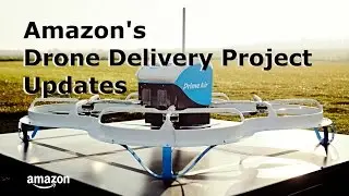 Updates of Amazon's Drone Delivery Project, Prime Air