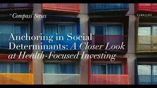 Tideline Compass Series | Anchoring in Social Determinants:A Closer Look at Health-Focused Investing
