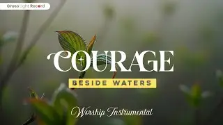 Courage Beside Waters - Soaking music for prayer and calm&mdash;draw near to God