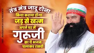तंत्र मंत्र जादू टोना किया कराया होगा जड़ से खत्म,अपने घर में गुरूजी का ये भजन चलाकर रखदो | MSG Geet