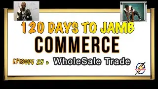WholeSale Trade (Wholesaler Functions) &raquo; 120 Days To Jamb Commerce - Ep 25