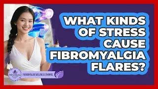 What Kinds Of Stress Cause Fibromyalgia Flares?