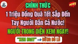 CHÍNH THỨC: Tin Vui Lớn 1 Triệu Đồng Quà Tết Từ Nhà Nước Sắp Đến Tay Người Dân Cả Nước!