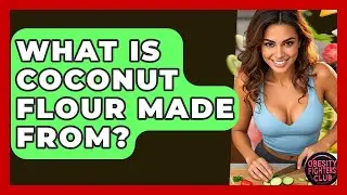 What Is Coconut Flour Made From? - Obesity Fighters Club