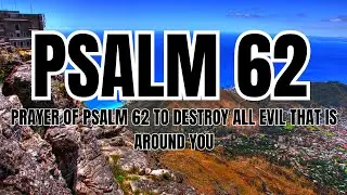 PRAYER OF PSALM 62 TO DESTROY ALL EVIL THAT IS AROUND YOU