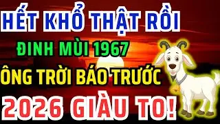 Chúc mừng Tuổi Đinh Mùi 1967 Năm 2026 Đổi vận Giàu to, kẻ từng coi thường bạn giờ không với tới!