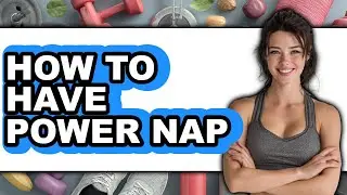 How to Have Power Nap - Full Guide