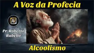Alcoolismo: Epidemia Nacional - A Voz da Profecia - Pr. Roberto Rabello