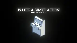 IS LIFE A SIMULATION ? | QUESTION SPOT | EPISODE 85