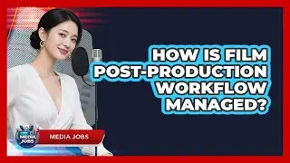 How Is Film Post-Production Workflow Managed?