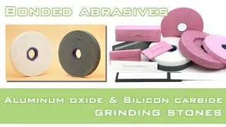 Bonded Abrasives, Aluminum oxide and silicon carbide grinding stones