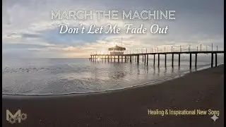 March the Machine - Don't Let Me Fade Out | Healing & Inspirational New Song