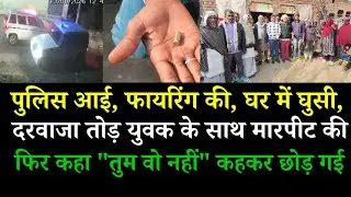 पुलिस आई, फा* यरिंग की, घर में घुसकर युवक के साथ मारपीट कर कहा 