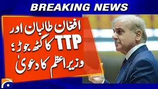 PM Shahbaz Claims Evidence of Nexus Between Afghan Taliban and TTP | Geo News
