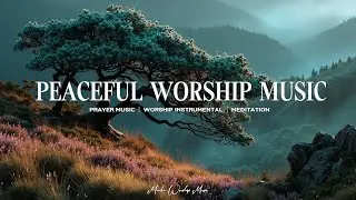 Peaceful Worship Music ~ Soothing Instrumental Worship for Deep Meditation