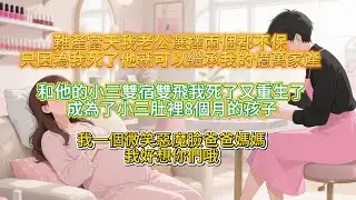 【完結】難產當天我老公選擇兩個都不保只因為我死了他就可以繼承我的億萬家產和他的小三雙宿雙飛我死了又重生了成為了小三肚裡8個月的孩子我一個微笑惡魔臉爸爸媽媽我好想你們哦