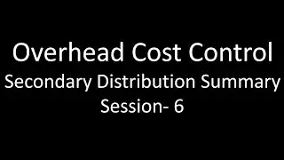 Overhead Cost Control | Secondary Distribution Summary | Problem | Cost Accounting | Session 6