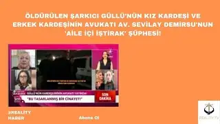 &Ouml;ld&uuml;r&uuml;len şarkıcı G&uuml;ll&uuml;'n&uuml;n kardeşlerinin avukatı Av. Sevilay Demirsu'nun aile i&ccedil;i iştirak ş&uuml;phesi!