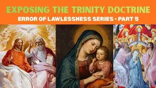 Exposing the Trinity Doctrine | Error of Lawlessness Seriess | Part 5