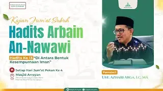DI ANTARA BENTUK KESEMPURNAAN IMAN | Syarah Hadits Arba'in Nawawi - Ustadz Azhari Arga, Lc., M.A.