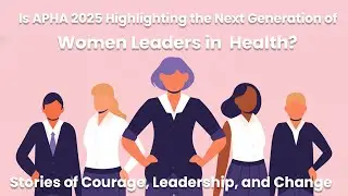 Highlighting the Next Generation of Women Leaders in Health&ndash;Stories from APHA 2025