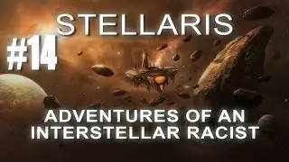 ADVENTURES OF AN INTERSTELLAR RACIST - Stellaris Gameplay #14
