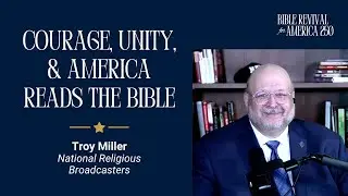Bible Revival for America 250: Troy Miller on Courage, Unity & America Reads the Bible