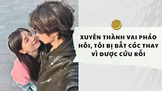 Truyện Audio | Xuyên Thành Vai Pháo Hôi, Tôi Bị Bắt Cóc Thay Vì Được Cứu Rỗi (Full)| Xuân Xuân Audio