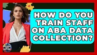 How Do You Train Staff On ABA Data Collection? - Answers About Autism