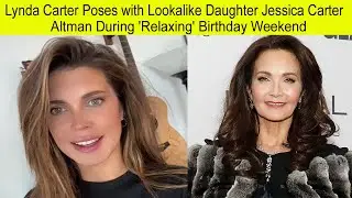 Lynda Carter Poses with Lookalike Daughter Jessica Carter Altman During 'Relaxing' Birthday Weekend