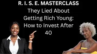 RISE: They Lied About Getting Rich Young: How to Invest After 40