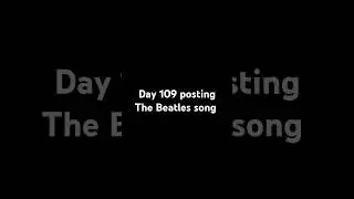 day 109 posting The Beatles song #youlikemetoomuch #day109