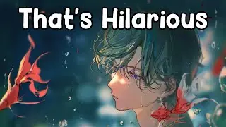 Nightcore - That's Hilarious - (Lyrics)