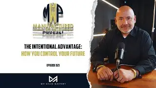 The Intentional Advantage: How You Control Your Future | Manufactured To Win Podcast | EP 021
