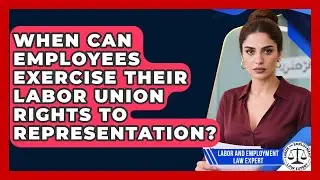 When Can Employees Exercise Their Labor Union Rights to Representation?