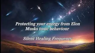 Protecting your energy from Elon Musks toxic behaviour Silent Healing Frequency