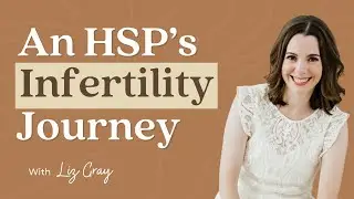 An HSP&rsquo;s Infertility Journey | Sensitive Stories Podcast Ep. 48 with Liz Gray