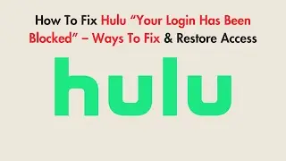 How To Fix Hulu &ldquo;Your Login Has Been Blocked&rdquo; &ndash; Ways To Fix & Restore Access