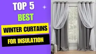 Top 5 Best Winter Curtains for Insulation