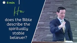 How does the Bible describe the spiritually stable believer?| Paul Shirley