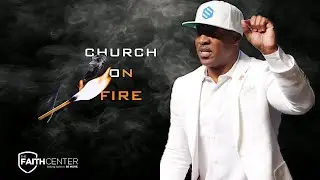 Church on Fire Pt. 5 | Pastor Vincent Campbell | The Faith Center
