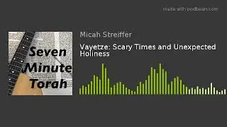 Vayetze: Scary Times and Unexpected Holiness