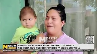 ESPOSA DE HOMBRE BRUTALMENTE AGREDIDO ASEGURA QUE FUE CONFUNDIDO Y EXIGE JUSTICIA